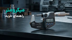راهنمای خرید میکرومتر (ریزسنج): انواع، برندها و نکات انتخاب
